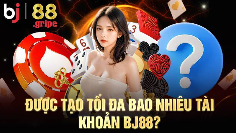 BJ88 32 Người chơi chỉ nên tạo 1 tài khoản BJ88